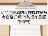 河池三级消防设施操作员报考资格详解(消防操作员报考资格)