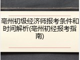 亳州初级经济师报考条件和时间解析(亳州初经报考指南)