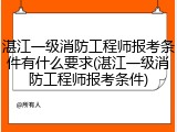 湛江一级消防工程师报考条件有什么要求(湛江一级消防工程师报考条件)