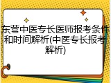 东营中医专长医师报考条件和时间解析(中医专长报考解析)