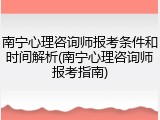 南宁心理咨询师报考条件和时间解析(南宁心理咨询师报考指南)