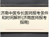 济南中医专长医师报考条件和时间解析(济南医师报考指南)