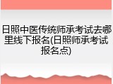日照中医传统师承考试去哪里线下报名(日照师承考试报名点)