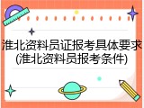 淮北资料员证报考具体要求(淮北资料员报考条件)