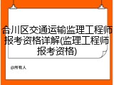 合川区交通运输监理工程师报考资格详解(监理工程师报考资格)