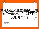 九龙坡区交通运输监理工程师报考资格详解(监理工程师报考条件)