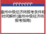 惠州中级经济师报考条件和时间解析(惠州中级经济师报考指南)