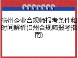 亳州企业合规师报考条件和时间解析(�州合规师报考指南)