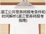 湛江公共营养师报考条件和时间解析(湛江营养师报考指南)