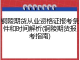 铜陵期货从业资格证报考条件和时间解析(铜陵期货报考指南)