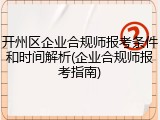 开州区企业合规师报考条件和时间解析(企业合规师报考指南)