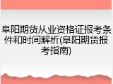 阜阳期货从业资格证报考条件和时间解析(阜阳期货报考指南)