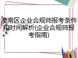 潼南区企业合规师报考条件和时间解析(企业合规师报考指南)