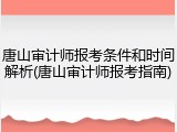 唐山审计师报考条件和时间解析(唐山审计师报考指南)