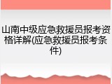 山南中级应急救援员报考资格详解(应急救援员报考条件)