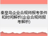秦皇岛企业合规师报考条件和时间解析(企业合规师报考解析)