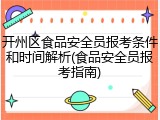 开州区食品安全员报考条件和时间解析(食品安全员报考指南)