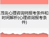 茂名心理咨询师报考条件和时间解析(心理咨询报考条件)