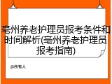 亳州养老护理员报考条件和时间解析(亳州养老护理员报考指南)
