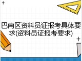 巴南区资料员证报考具体要求(资料员证报考要求)