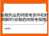 安徽执业药师报考条件和时间解析(安徽药师报考指南)