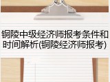 铜陵中级经济师报考条件和时间解析(铜陵经济师报考)