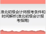 淮北初级会计师报考条件和时间解析(淮北初级会计报考指南)