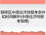 铜梁区中级经济师报考条件和时间解析(中级经济师报考指南)