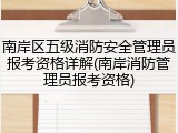 南岸区五级消防安全管理员报考资格详解(南岸消防管理员报考资格)