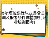 博尔塔拉银行从业资格证培训及报考条件详情(银行从业培训报考)