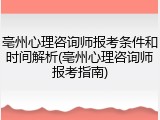 亳州心理咨询师报考条件和时间解析(亳州心理咨询师报考指南)