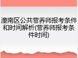 潼南区公共营养师报考条件和时间解析(营养师报考条件时间)