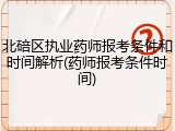 北碚区执业药师报考条件和时间解析(药师报考条件时间)