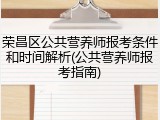 荣昌区公共营养师报考条件和时间解析(公共营养师报考指南)