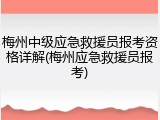 梅州中级应急救援员报考资格详解(梅州应急救援员报考)