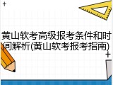 黄山软考高级报考条件和时间解析(黄山软考报考指南)
