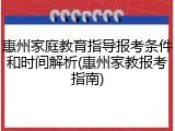 惠州家庭教育指导报考条件和时间解析(惠州家教报考指南)