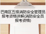 巴南区五级消防安全管理员报考资格详解(消防安全员报考资格)