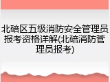 北碚区五级消防安全管理员报考资格详解(北碚消防管理员报考)