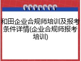 和田企业合规师培训及报考条件详情(企业合规师报考培训)
