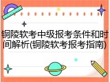 铜陵软考中级报考条件和时间解析(铜陵软考报考指南)