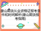 唐山期货从业资格证报考条件和时间解析(唐山期货报考指南)