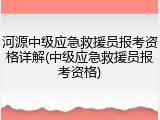 河源中级应急救援员报考资格详解(中级应急救援员报考资格)