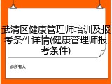 武清区健康管理师培训及报考条件详情(健康管理师报考条件)
