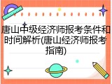 唐山中级经济师报考条件和时间解析(唐山经济师报考指南)
