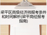 梁平区高级经济师报考条件和时间解析(梁平高经报考指南)