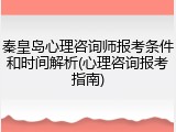 秦皇岛心理咨询师报考条件和时间解析(心理咨询报考指南)