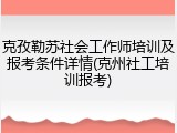 克孜勒苏社会工作师培训及报考条件详情(克州社工培训报考)