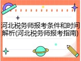 河北税务师报考条件和时间解析(河北税务师报考指南)