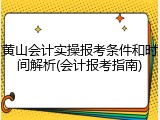 黄山会计实操报考条件和时间解析(会计报考指南)